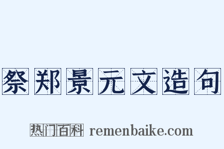 祭郑景元文造句是什么意思的图片